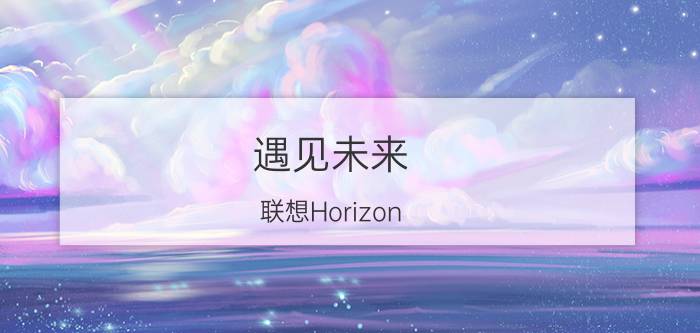 遇见未来 联想Horizon 27寸智能桌面评测